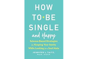 How to Be Single and Happy: Science-Based Strategies for Keeping Your Sanity While Looking for a Soul Mate