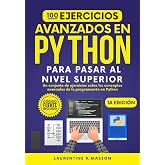 100 Ejercicios Avanzados en PYTHON Para Pasar al Nivel Superior: Un conjunto de ejercicios sobre los conceptos avanzados de l