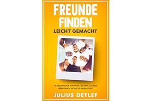 FREUNDE FINDEN - Leicht gemacht: Die einzigartige Strategie, die dein soziales Leben durch die Decke gehen lässt