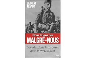 Nous étions des Malgré-Nous: Des Alsaciens incorporés dans la Wehrmacht