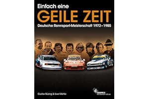 Einfach eine GEILE ZEIT - Deutsche Rennsport-Meisterschaft 1972-1985 - dritte Auflage: Mit dem Kapitel: Helden aus der zweiten Reihe und weiteren neuen Stories