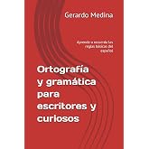 Ortograf&iacute;a y gram&aacute;tica para escritores y curiosos: Aprende o recuerda las reglas b&aacute;sicas del espa&ntilde;ol. Manual de ortograf&iacute;a y