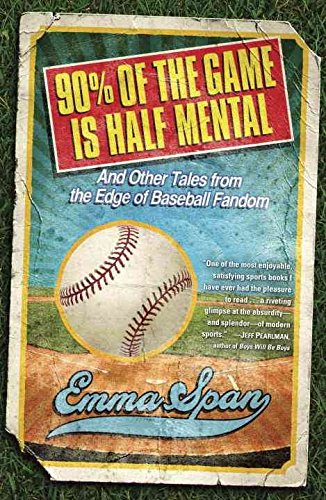 [(90% of the Game Is Half Mental : And Other Tales from the Edge of Baseball Fandom)] [By (author) Emma Span] published on (April, 2010) en ligne