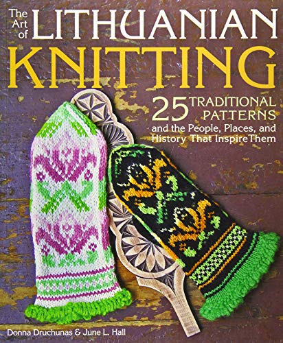The Art of Lithuanian Knitting: 25 Traditional Patterns and the People, Places, and History That Inspire Them