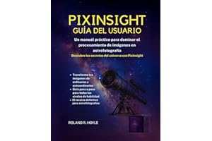 PIXINSIGHT GUÍA DEL USUARIO: Un manual práctico para dominar el procesamiento de imágenes en astrofotografía