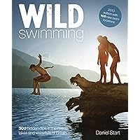 Wild Swimming: Hidden Dips in the Rivers, Lakes and Waterfalls of Britain: 4 (Wild Swimming: 300 Hidden Dips in the Rivers, L