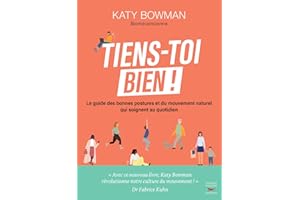 Tiens-toi bien !: Le guide des bonnes postures et du mouvement naturel qui soignent au quotidien