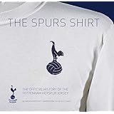 The Spurs Shirt: The Official History of the Tottenham Hotspur Jersey