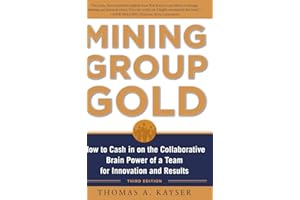 Mining Group Gold, Third Edition: How to Cash in on the Collaborative Brain Power of a Team for Innovation and Results