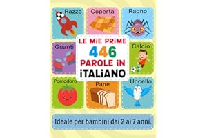 Le Mie Prime 446 Parole in Italiano: Imparare l'Italiano per Bambini dai 2 ai 7 Anni: Prime Parole, Frasi ed Esercizi Divertenti con Immagini a COLORI per un Apprendimento Piacevole
