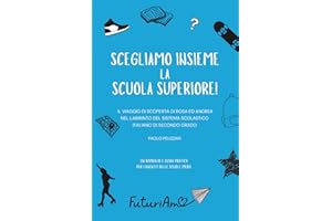 Scegliamo insieme la scuola superiore!: Il viaggio di scoperta di Rosa ed Andrea nel labirinto del sistema scolastico italiano di secondo grado. Un ... pratica per i ragazzi delle scuole medie