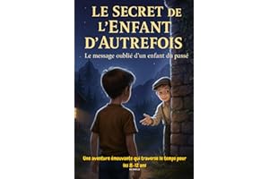 Livre pour enfants de 8 ans à 12 ans : Le secret de l'enfant d'autrefois: Le message oublié d'un enfant du passé - Un roman jeunesse touchant, mystérieux… et profondément humain.