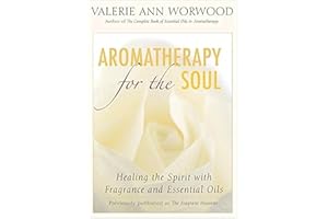 Aromatherapy for the Soul: Healing the Spirit with Fragrance and Essential Oils