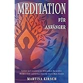 Meditation für Anfänger: Lernen und verstehen wie Achtsamkeit das positive Denken stärkt und Gelassenheit die innere Ruhe för
