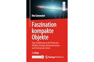 Faszination kompakte Objekte: Eine Einführung in die Physik der Weißen Zwerge, Neutronensterne und Schwarzen Löcher