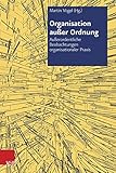 Organisation außer Ordnung: Außerordentliche Beobachtungen organisationaler Praxis (Organisation Ausser Ordnung) by Martin Vogel (Hg.)