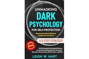 Unmasking Dark Psychology for Self-Protection: A 5-Step Strategy to Shield Against Psychological Warfare, Covert Emotional Manipulation, Persuasion, ... Deception, and More (Heal, Grow, & Thrive)