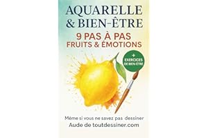 Aquarelle & Bien être: Débuter l’aquarelle pas à pas : 9 fruits et légumes simples à peindre, des techniques accessibles et des exercices de bien-être pour apprendre avec plaisir.