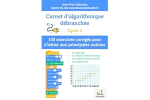 Carnet d’algorithmique débranchée – 100 exercices pour le Cycle 3: Apprendre à coder sans ordinateur : activités ludiques et progressives inspirées de ... la logique et la pensée informatique