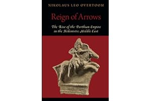 Reign of Arrows: The Rise of the Parthian Empire in the Hellenistic Middle East (OXFORD STUDIES IN EARLY EMPIRES SERIES)