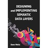 Designing and Implementing Semantic Data Layers