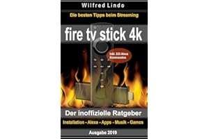 Fire TV Stick 4K – der inoffizielle Ratgeber: Die besten Tricks beim Streaming: Installation, Alexa, Apps, Musik, Games. Inkl. 333 Alexa-Kommandos