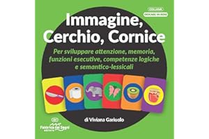 Immagine, cerchio, cornice. Per sviluppare attenzione, memoria, funzioni esecutive, competenze logiche e semantico-lessicali