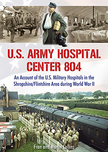 Martin CollinsU.S. Army Hospital Center 804: An Account of the U.S. Military Hospitals in the Shropshire/Flintshire Area during World War II