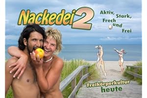 Nackedei 2: Aktiv, Stark, Frech und Frei - Freikörperkultur heute: Menschliche Schönheit künstlerisch betrachtet