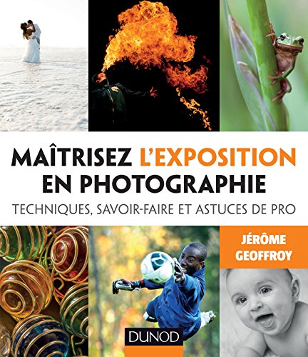 Maîtrisez l'exposition en photographie - Techniques, savoir-faire et astuces de pro