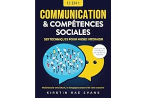 Communication & Compétences Sociales [13 en 1]: 263 techniques pour mieux interagir. Maîtrisez le small talk, le langage corporel et l'art oratoire pour plus de confiance & de meilleures relations