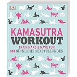 Kamasutra Workout: Train hard & have fun. 300 sinnliche Sexstellungen