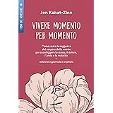 Vivere momento per momento. Sconfiggere lo stress, il dolore, l'ansia e la malattia con la mindfulness. Ediz. ampliata