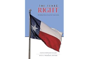 The Texas Right: The Radical Roots of Lone Star Conservatism: 39 (Elma Dill Russell Spencer Series in the West and Southwest)