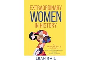 Extraordinary Women In History: 70 Remarkable Women Who Made a Difference, Inspired & Broke Barriers (Women In History series)
