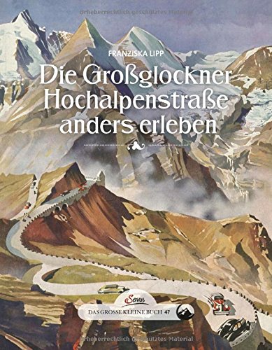 Download Das große kleine Buch: Die Großglockner Hochalpenstraße anders erleben Download Das große kleine Buch: Die Großglockner Hochalpenstraße anders erleben