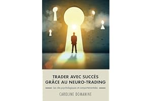 Trader avec succes grace au neuro-trading: Un modèle psychologique et comportemental pour propulser le trader vers la réussite