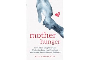 Mother Hunger: How Adult Daughters Can Understand and Heal from Lost Nurturance, Protection and Guidance