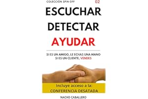 ESCUCHAR DETECTAR AYUDAR. Si es un amigo, le echas una mano. Si es un cliente, vendes.: Cómo ganar dinero ayudando a las personas (COLECCIÓN SPIN OFF)