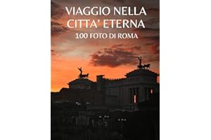 Viaggio nella Città Eterna, 100 foto di Roma: Bellissime fotografie della capitale d'Italia e di quello che rappresenta