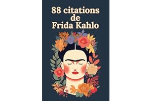 88 citations de Frida Kahlo: Paroles d'une Révolutionnaire : La Sagesse Intemporelle de Frida Kahlo