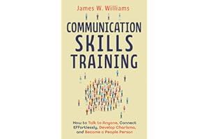 Communication Skills Training: How to Talk to Anyone, Connect Effortlessly, Develop Charisma, and Become a People Person