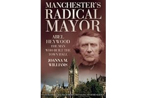 Manchester's Radical Mayor: Abel Heywood, The Man Who Built the Town Hall
