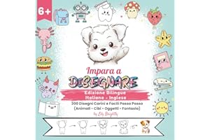 Come Disegnare Tutto. Edizione Bilingue Italiano - Inglese: 300 Disegni Carini Passo Passo di Animali, Oggetti, Cibi e tante altre surprize per Bambini dai 6 ai 10 Anni.