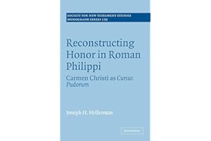 Reconstructing Honor in Roman Philippi: Carmen Christi as Cursus Pudorum: 132 (Society for New Testament Studies Monograph Series, Series Number 132)
