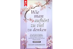 WIE MAN AUFHÖRT, ZU VIEL ZU DENKEN: 6 BÜCHER IN 1 Grübeln beenden, innere Ruhe finden, positiv denken – Überwinden Sie Ängste, Stress und negative Gedanken, und leben Sie bewusst im Jetzt. MIT HÖRBUCH