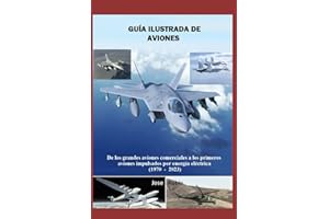 GUÍA ILUSTRADA DE AVIONES: De los grandes aviones comerciales a los primeros aviones impulsados por energía eléctrica (1970 - 2023)