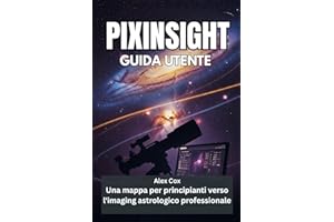 PIXINSIGHT GUIDA UTENTE: Una mappa per principianti verso l'imaging astrologico professionale