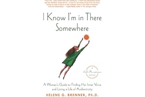 I Know I'm in There Somewhere: A Woman's Guide to Finding Her Inner Voice and Living a Life of Authenticity