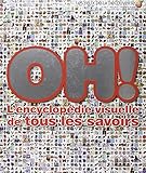 Oh !: L'encyclopédie visuelle de tous les savoirs